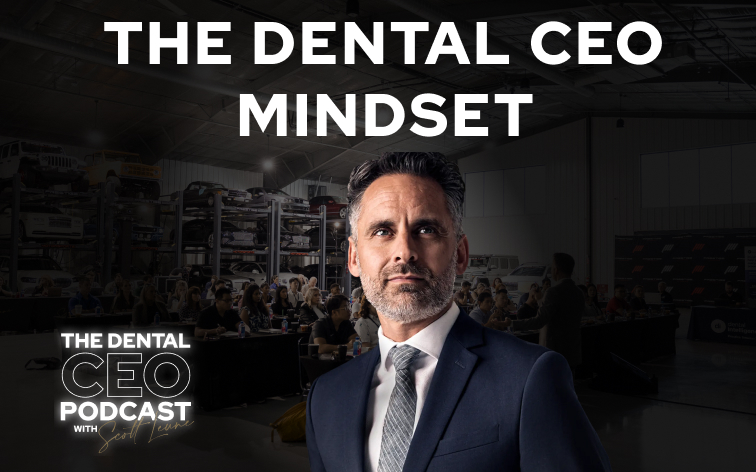 The Dental CEO Mindset: Lessons in Growth, Branding, and Balance - The Dental CEO Podcast by Dr. Scott Leune
